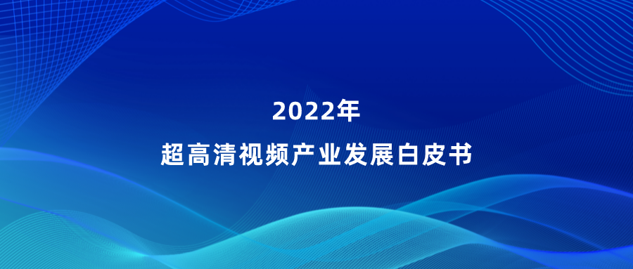 1号娱乐参编《超高清视频产业发展白皮书》，看懂产业最新趋势